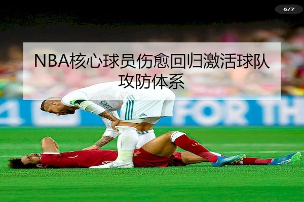 NBA核心球员伤愈回归激活球队攻防体系